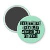 Mint color magnet with the text 'Everything they say about me is true' in black display font'