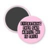 Pink magnet with the text 'Everything they say about me is true' in black display font'