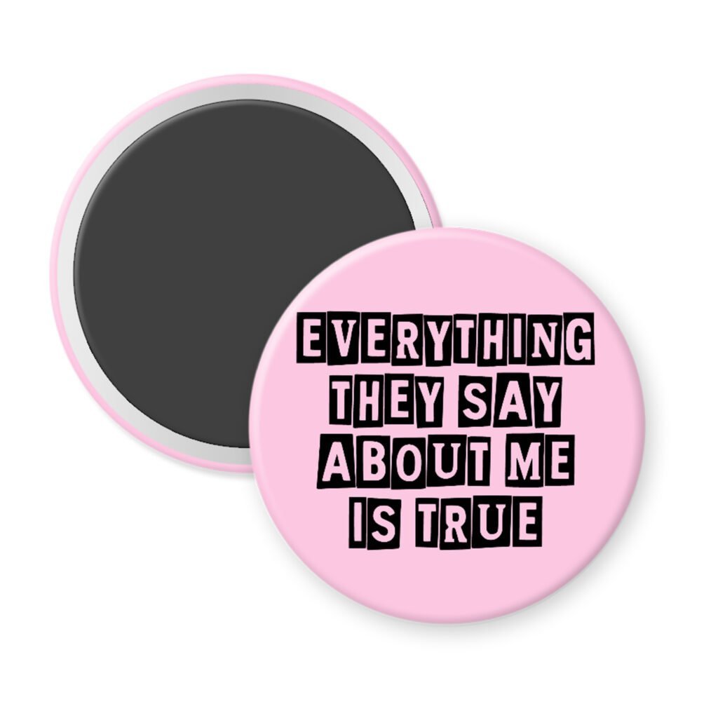 Pink magnet with the text 'Everything they say about me is true' in black display font'