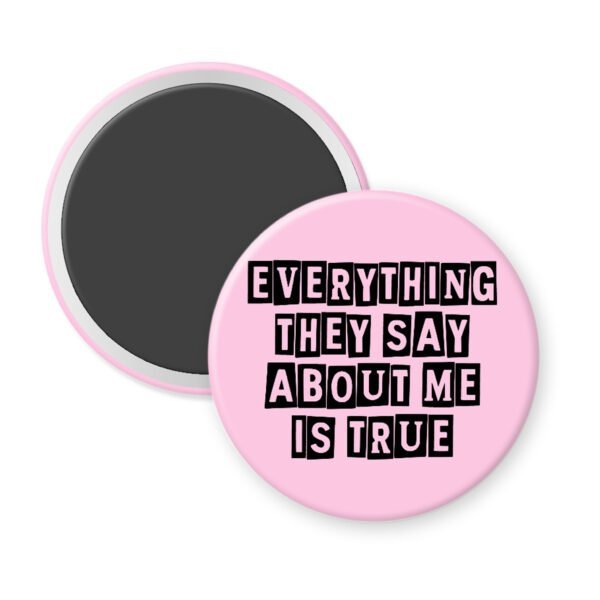Pink magnet with the text 'Everything they say about me is true' in black display font'