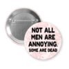 Pink floral print pinback button with the text 'Not all men are annoying. Some are dead' printed in black.