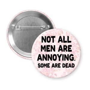 Pink floral print pinback button with the text 'Not all men are annoying. Some are dead' printed in black.
