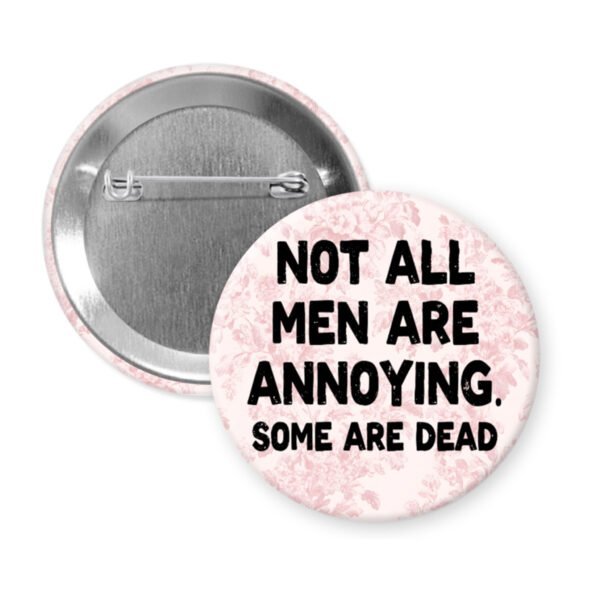 Pink floral print pinback button with the text 'Not all men are annoying. Some are dead' printed in black.