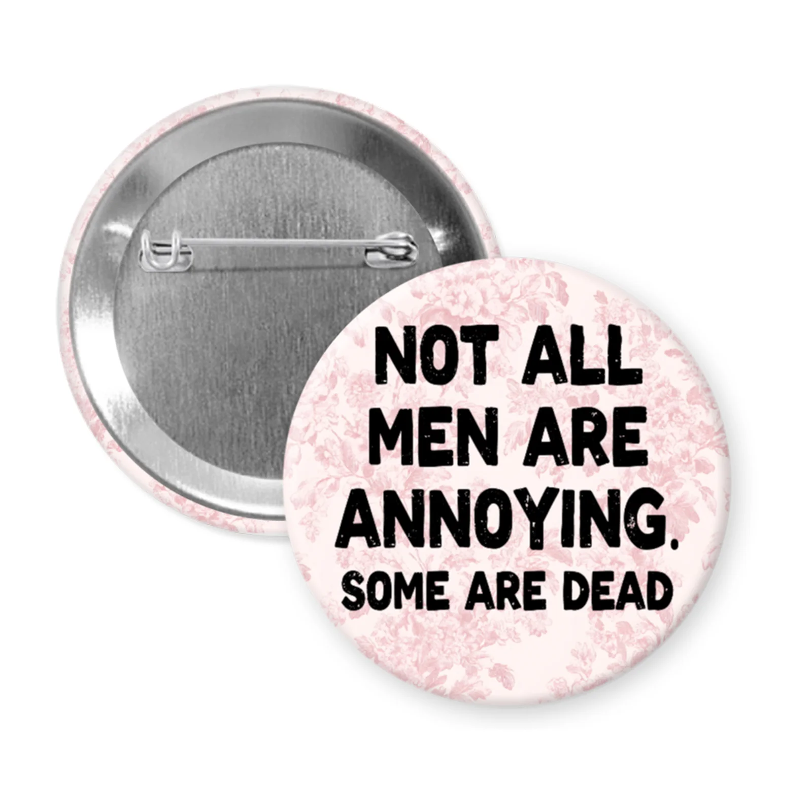 not all men floral pink button Pink floral print pinback button with the text 'Not all men are annoying. Some are dead' printed in black.