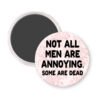 Pink floral print magnet with the text 'Not all men are annoying. Some are dead' printed in black.