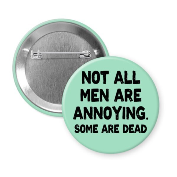 Mint green pinback button with the text 'Not all men are annoying. Some are dead' printed in black.