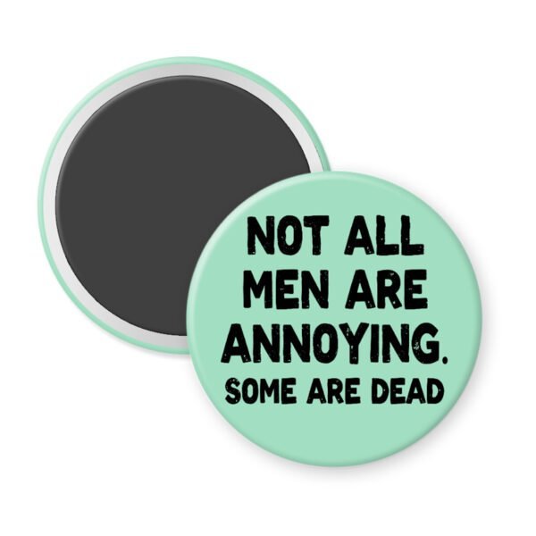 Mint green magnet with the text 'Not all men are annoying. Some are dead' printed in black.