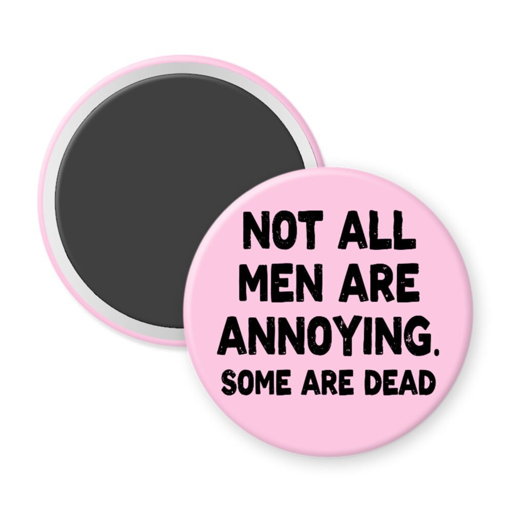 Pink magnet with the text 'Not all men are annoying. Some are dead' printed in black.