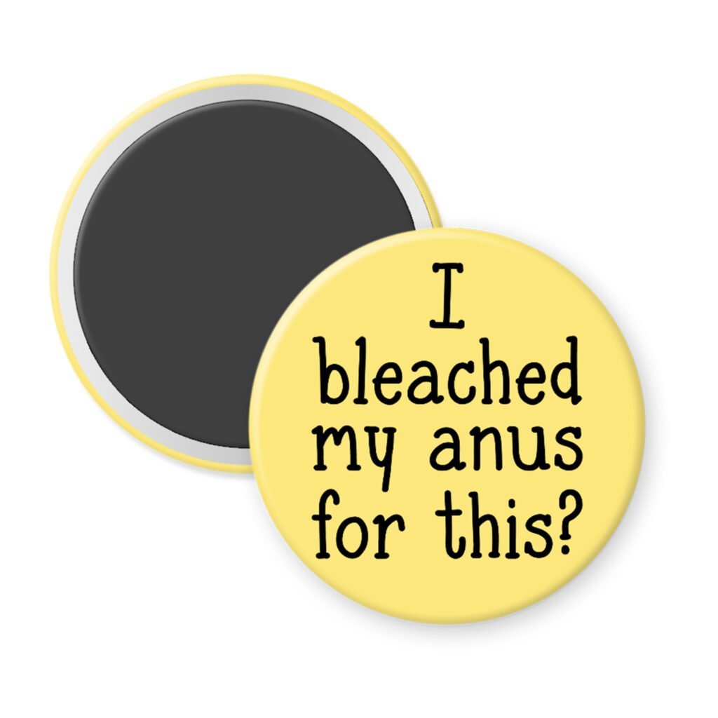 Yellow magnet with the text 'I bleached my anus for this?' printed in black.
