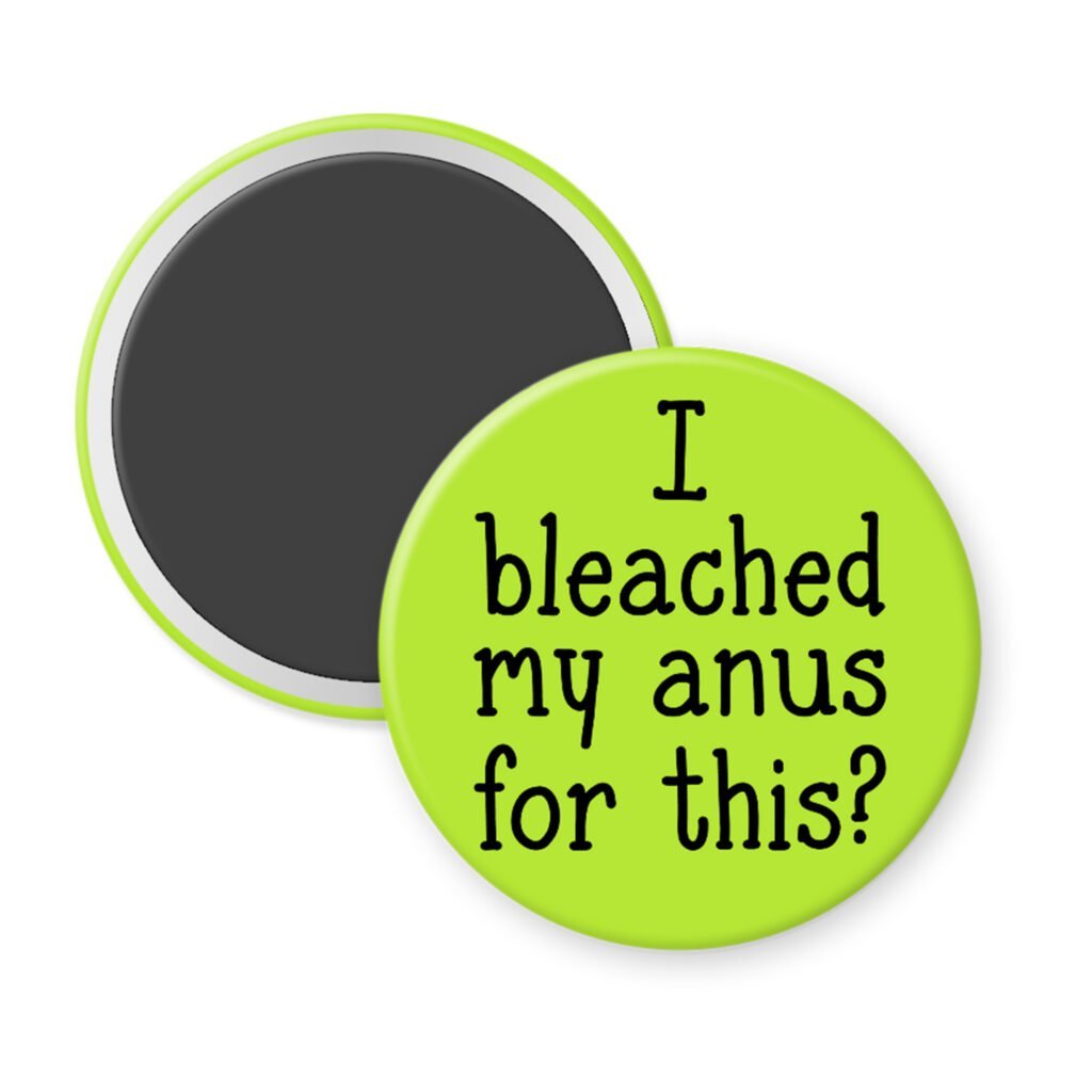 Green magnet with the text 'I bleached my anus for this?' printed in black.
