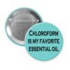 Blue pinback button with the text 'Chloroform is my favorite essential oil' printed in black.