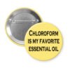 Yellow pinback button with the text 'Chloroform is my favorite essential oil' printed in black.