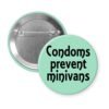 Mint button with the text 'Condoms prevent minivans' printed in black.