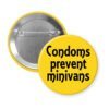 Yellow button with the text 'Condoms prevent minivans' printed in black.