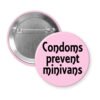Pink button with the text 'Condoms prevent minivans' printed in black.