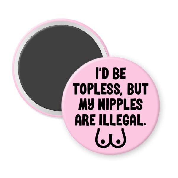 Pink magnet with the text 'I'd be topless, but my nipples are illegal' printed in black. There is a ling drawing of breasts under the text.