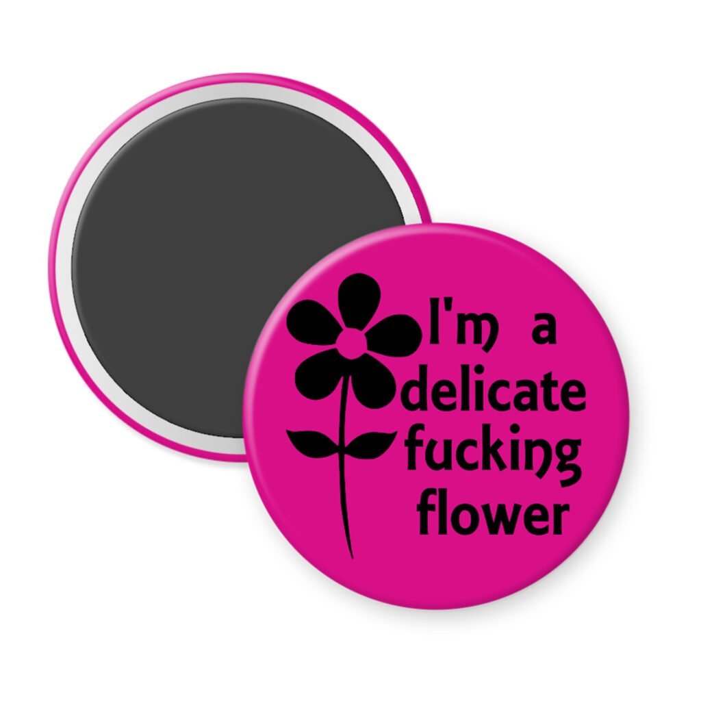 Fuchsia pink magnet with image of a flower and the text 'I'm a delicate fucking flower' printed in black.