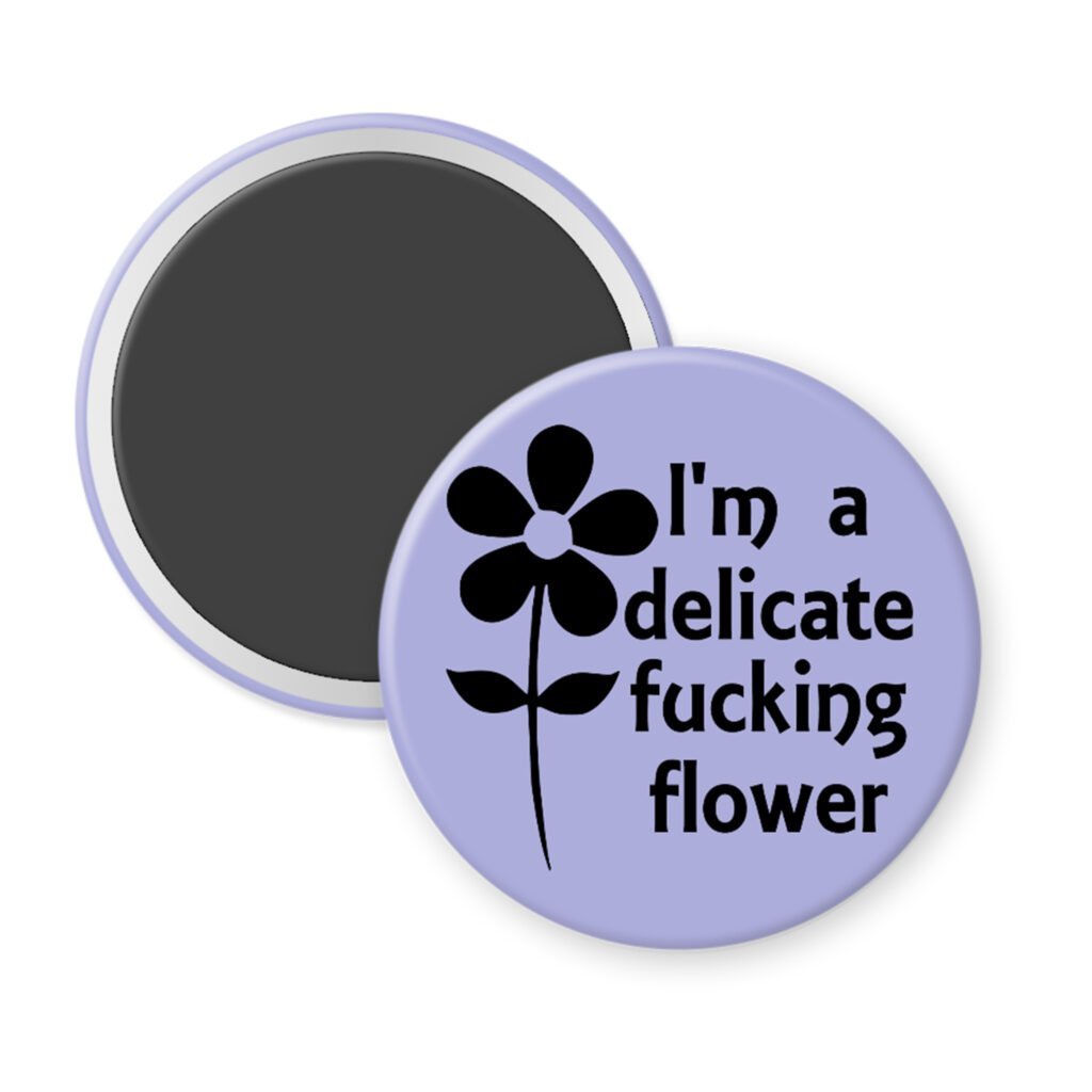 Purple magnet with image of a flower and the text 'I'm a delicate fucking flower' printed in black.