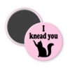 Pink magnet with silhouette of a cat and the text 'I knead you.'