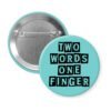 Blue pinback button with the text 'TWO WORDS ONE FINGER' printed in black stencil font.