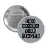 Grey pinback button with the text 'TWO WORDS ONE FINGER' printed in black stencil font.