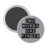 Grey magnet with the text 'TWO WORDS ONE FINGER' printed in black stencil font.