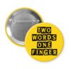 Yellow pinback button with the text 'TWO WORDS ONE FINGER' printed in black stencil font.