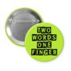 Green pinback button with the text 'TWO WORDS ONE FINGER' printed in black stencil font.