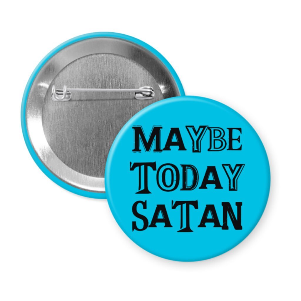 Blue pinback button badge with the text 'Maybe today Satan' printed in black.