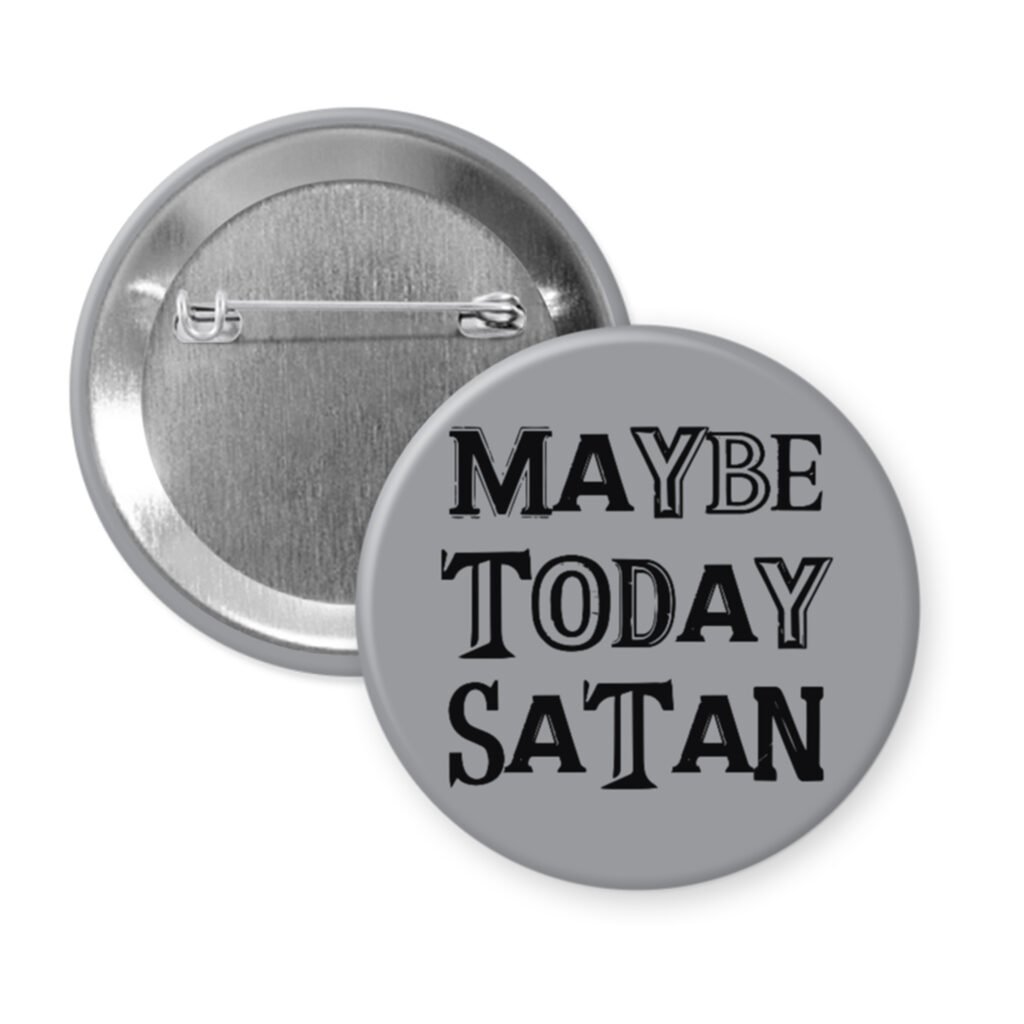 Grey pinback button badge with the text 'Maybe today Satan' printed in black.