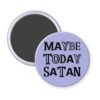 Purple magnet with the text 'Maybe today Satan' printed in black.