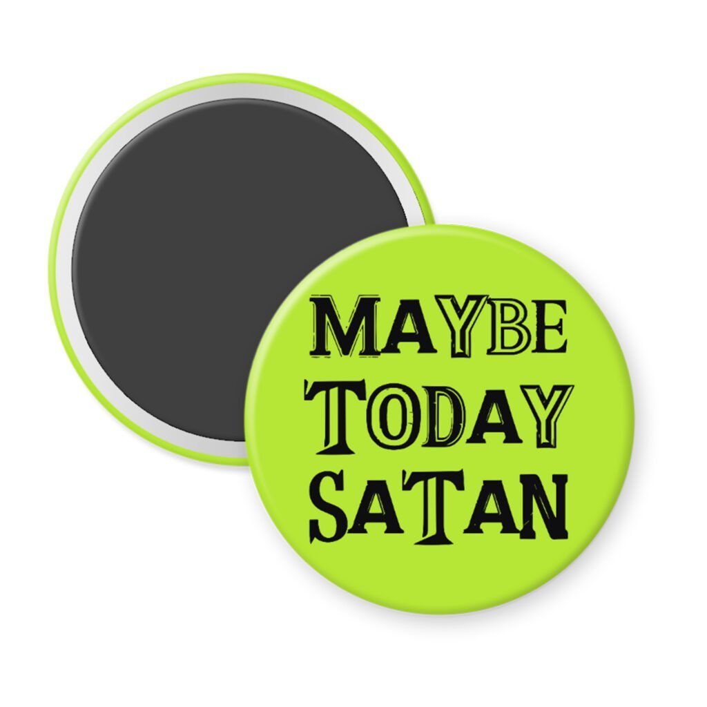 Green magnet with the text 'Maybe today Satan' printed in black.