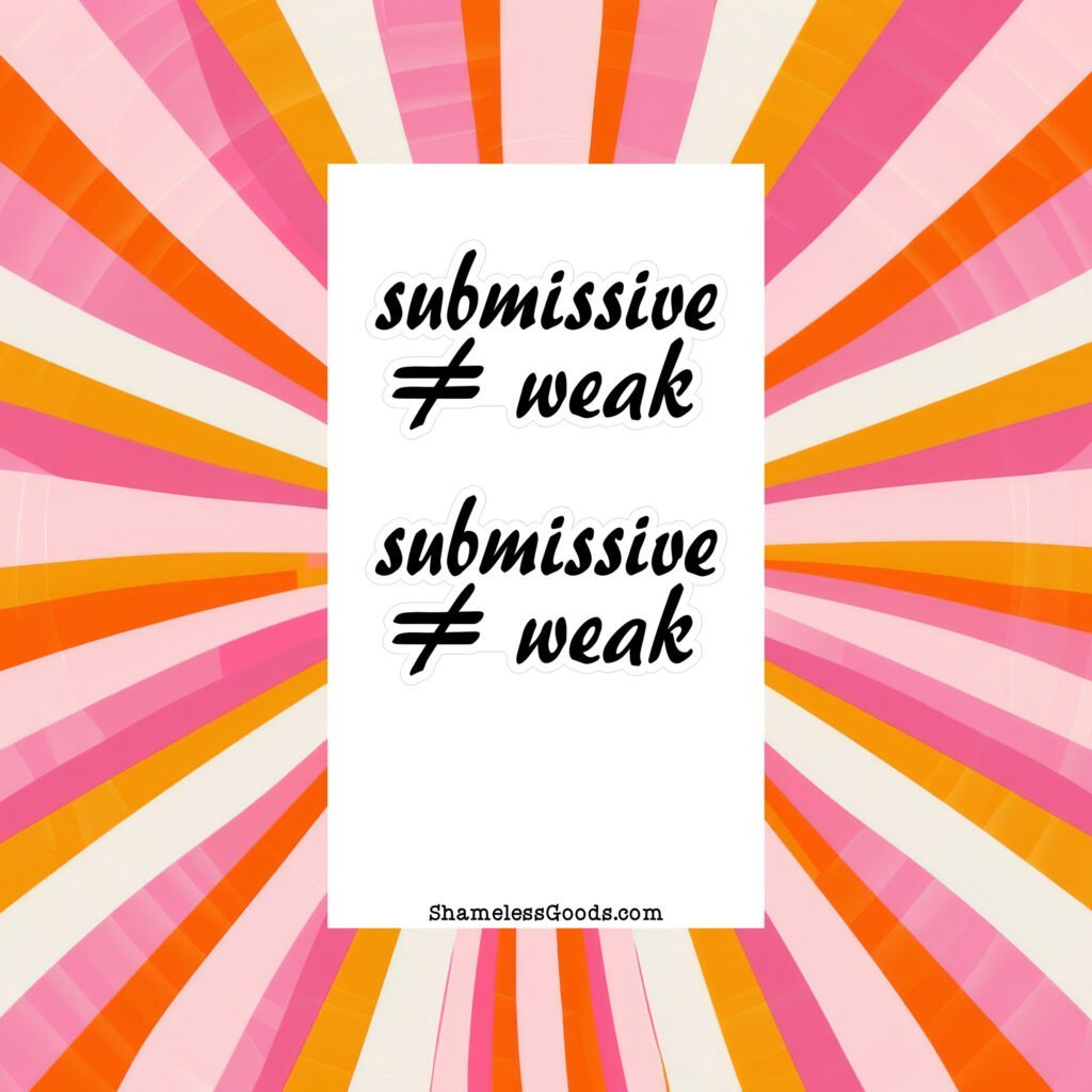 Sticker sheet on a wooden surface beside a black pen, featuring two identical black script phrases that read submissive ≠ weak, each outlined in white. Branding at bottom reads ShamelessGoods.com.