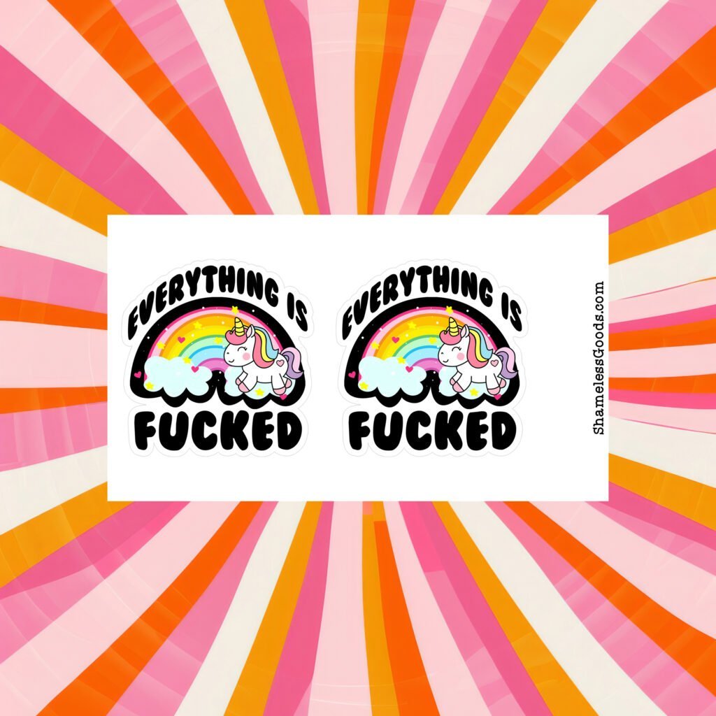 Sticker sheet with unicorns, rainbows, and the phrase “Everything Is Fucked” in bold black text.