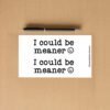Sticker sheet with two designs showing bold black text I could be meaner followed by a smiling face symbol on a white background.