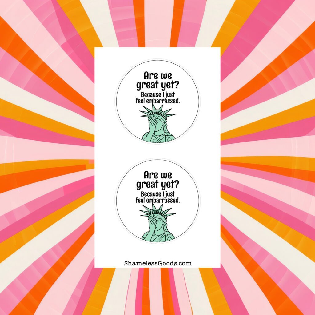Sticker sheet with two round designs showing the Statue of Liberty facepalming under the text Are We Great Yet Because I just feel embarrassed.