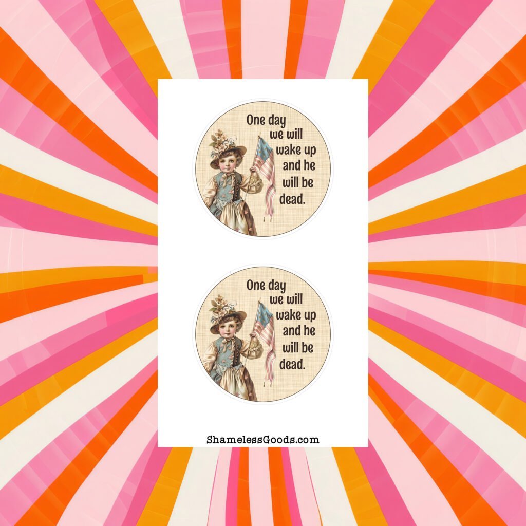 Sticker sheet with two round vintage designs showing a child holding a small flag beside the text One day we will wake up and he will be dead.