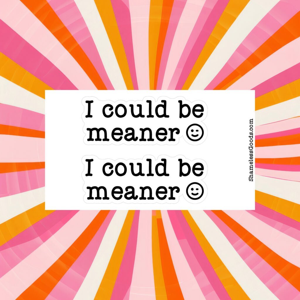 Sticker sheet with two designs showing bold black text I could be meaner followed by a smiling face symbol on a white background.
